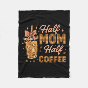 Half Mom Half Coffee Iced Coffee Mom Life Graphic  Fleece Blanket