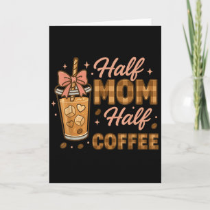 Half Mum Half Coffee Iced Coffee Mum Life Graphic Card