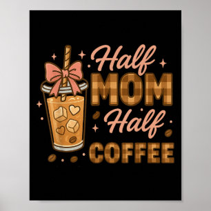 Half Mum Half Coffee Iced Coffee Mum Life Graphic  Poster