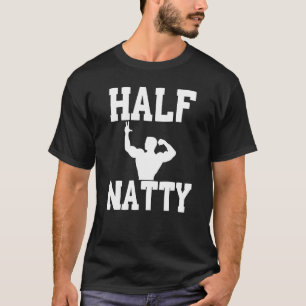HALF NATTY BODYBUILDING FITNESS MEME GYM WORKOUT S T-Shirt