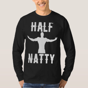 HALF NATTY BODYBUILDING FITNESS MEME GYM WORKOUT T-Shirt