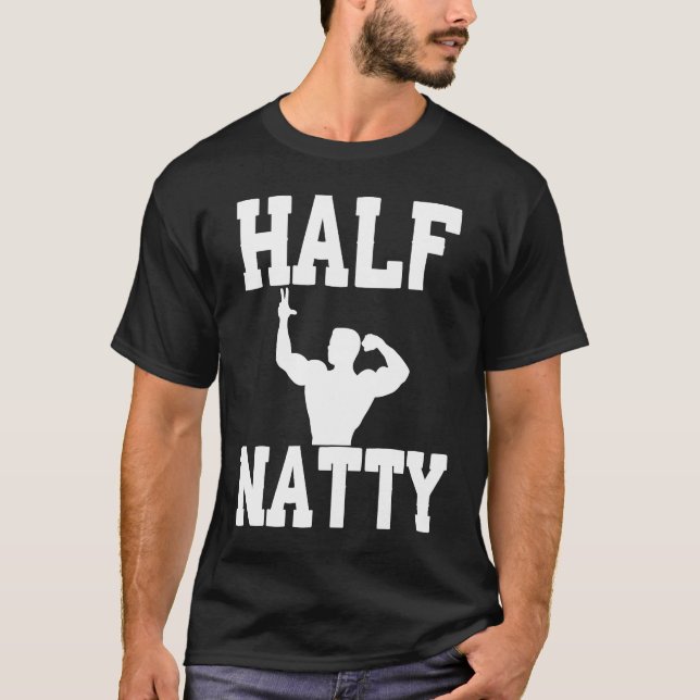 HALF NATTY  BODYBUILDING FITNESS MEME GYM WORKOUT  T-Shirt (Front)
