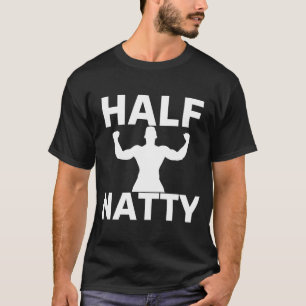 HALF NATTY  BODYBUILDING FITNESS MEME GYM WORKOUT  T-Shirt