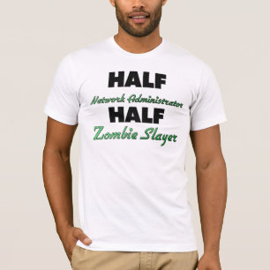 Half Network Administrator Half Zombie Slayer T-Shirt