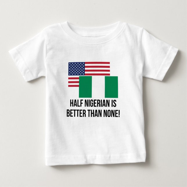 Half Nigerian Is Better Than None Baby T-Shirt (Front)
