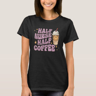 Half Nurse Half Coffee Retro Groovy Nursing Coffee T-Shirt