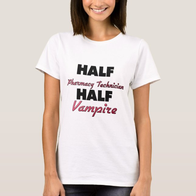 Half Pharmacy Technician Half Vampire T-Shirt (Front)