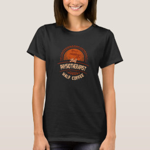Half Physiotherapist Half Coffee Physical Therapy T-Shirt