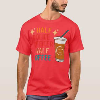 Half Police Officer Half Coffee Police Gift Police T-Shirt