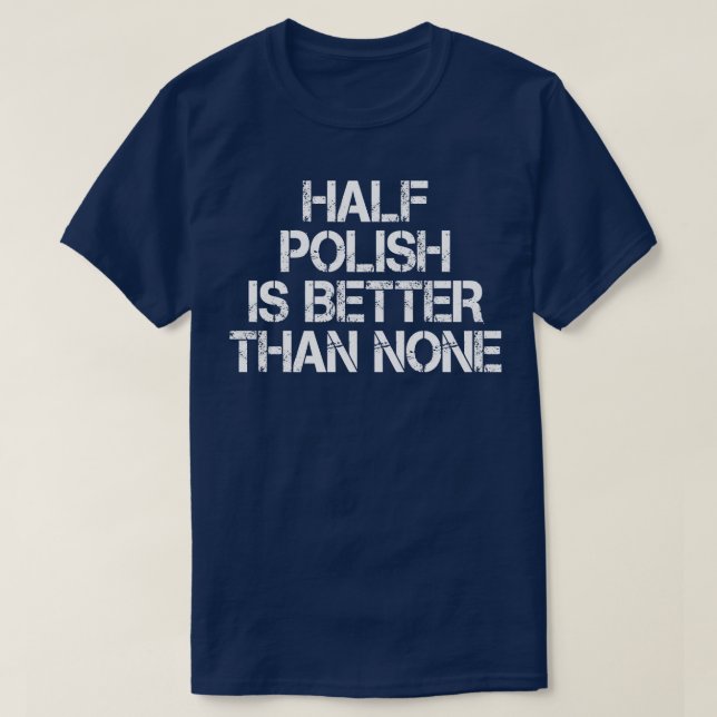 Half Polish Is Better Than None T-Shirt (Design Front)
