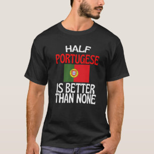 Half Portugese Is Better Than None Funny Portugal T-Shirt