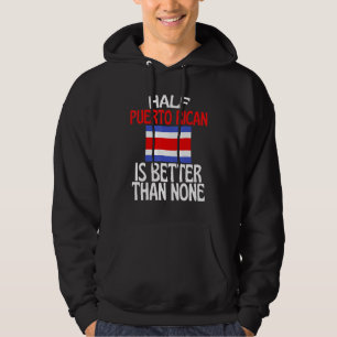 Half Puerto Rican Ancestry Is Better Than None Hoodie
