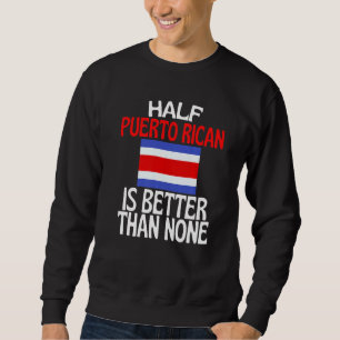 Half Puerto Rican Ancestry Is Better Than None Sweatshirt