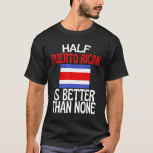 Half Puerto Rican Ancestry Is Better Than None T-Shirt