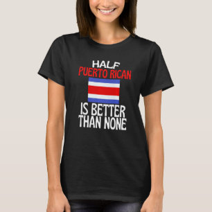 Half Puerto Rican Ancestry  Is Better Than None T-Shirt