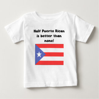 Half Puerto Rican Is Better Than None Baby T-Shirt