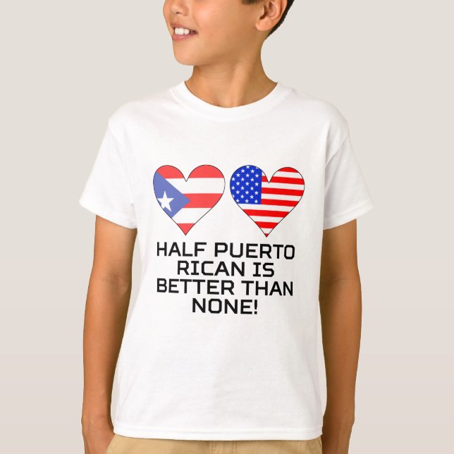 Half Puerto Rican Is Better Than None T-Shirt (Front)