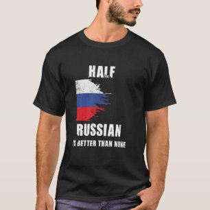 Half Russian Is Better Than None Funny Russia T-Shirt
