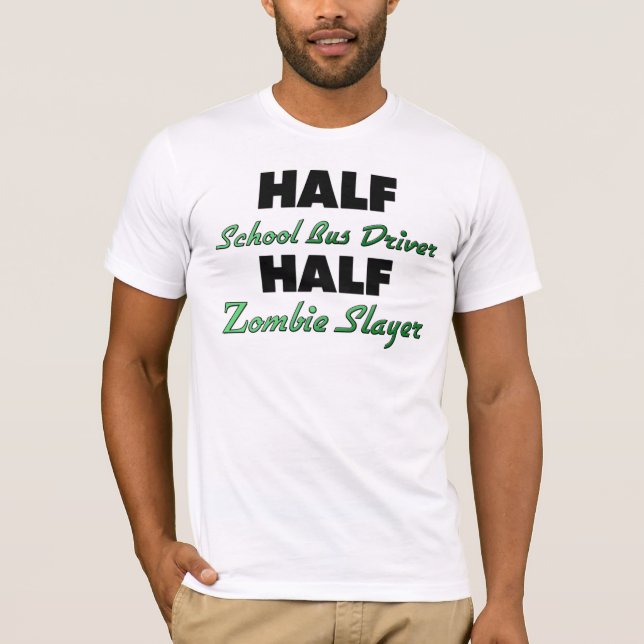Half School Bus Driver Half Zombie Slayer T-Shirt (Front)