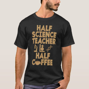 Half Science Teacher Half Coffee   Science Teacher T-Shirt