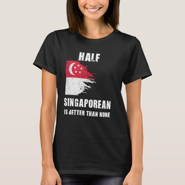 Half Singaporean Is Better Than None Funny Singapo T-Shirt (Front)