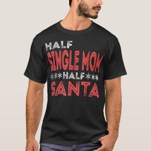 Half Single Mum Half Santa Naughty Elf Christmas S T-Shirt