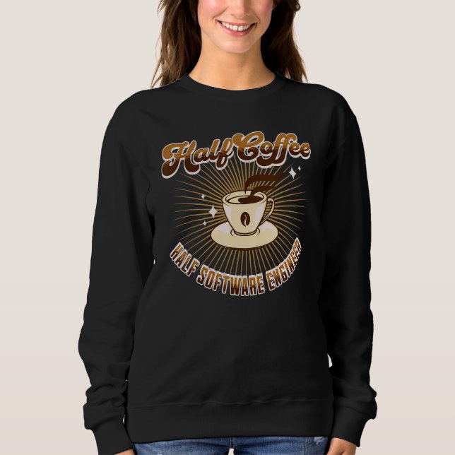 Half Software Engineer Half Coffee saying Sweatshirt (Front)