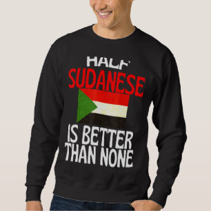 Half Sudanese Is Better Than None Sudan Quote Sweatshirt