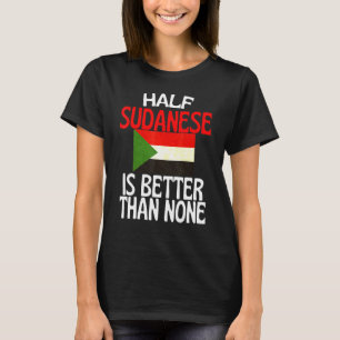 Half Sudanese Is Better Than None Sudan Quote T-Shirt