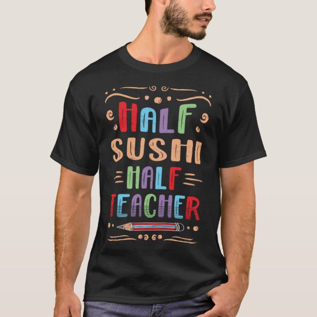 Half Sushi Half Teacher Japanese Food Foodie Seafo T-Shirt (Front)