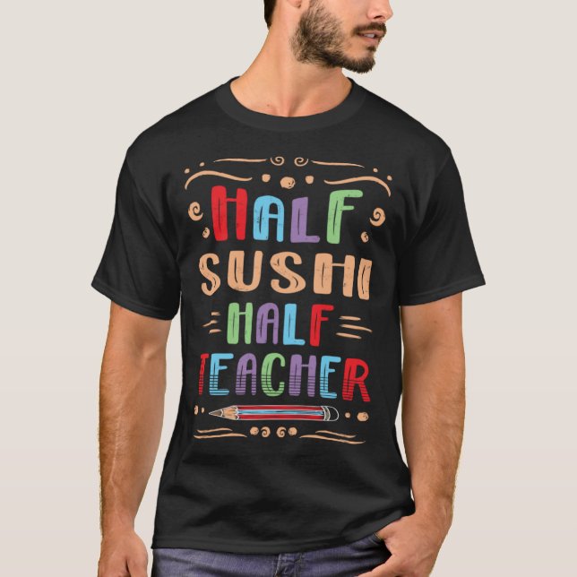 Half Sushi Half Teacher Japanese Food Foodie Seafo T-Shirt (Front)