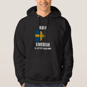 Half Swedish Is Better Than None Funny Sweden Hoodie