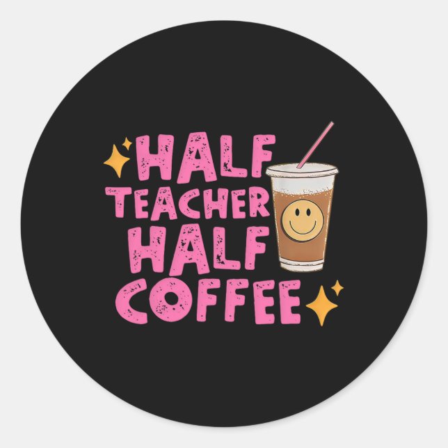 Half Teacher Half Coffee  Classic Round Sticker (Front)