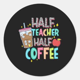 Half Teacher Half Coffee First Day Of School Back Classic Round Sticker