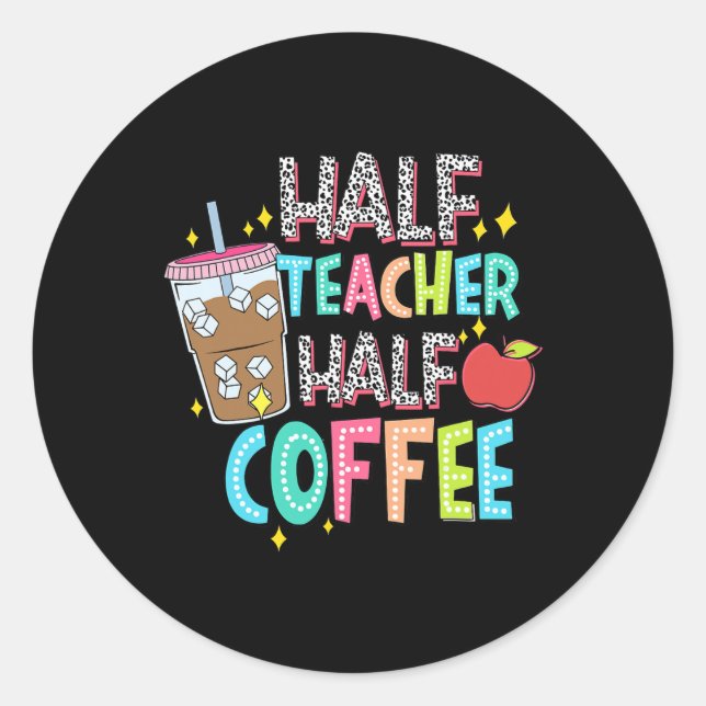 Half Teacher Half Coffee First Day Of School Back  Classic Round Sticker (Front)