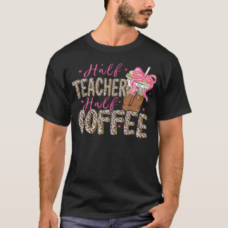 Half Teacher Half Coffee First Day Of School Back T-Shirt