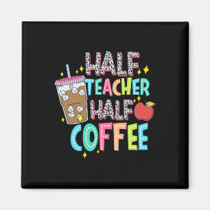 Half Teacher Half Coffee First Day Of School Ck To Magnet
