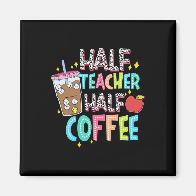 Half Teacher Half Coffee First Day Of School Ck To Magnet (Front)