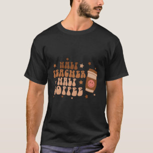 Half Teacher Half Coffee Teacher'S Day Coffee Day T-Shirt