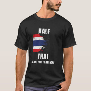 Half Thai Is Better Than None Funny Thailand T-Shirt