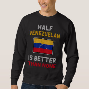 Half Venezuelan Is Better Than None Venezuela Flag Sweatshirt