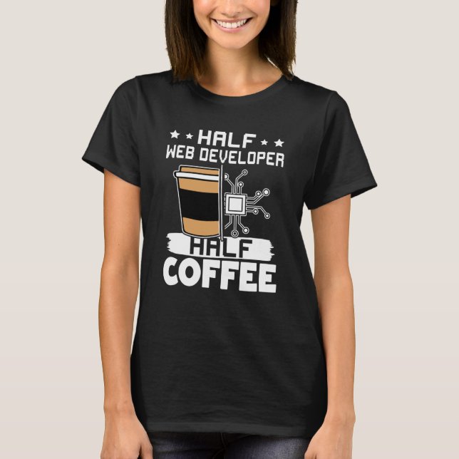 Half Web Developer Half Coffee T-Shirt (Front)