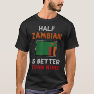 Half Zambian Is Better Than None Zambia Flag T-Shirt