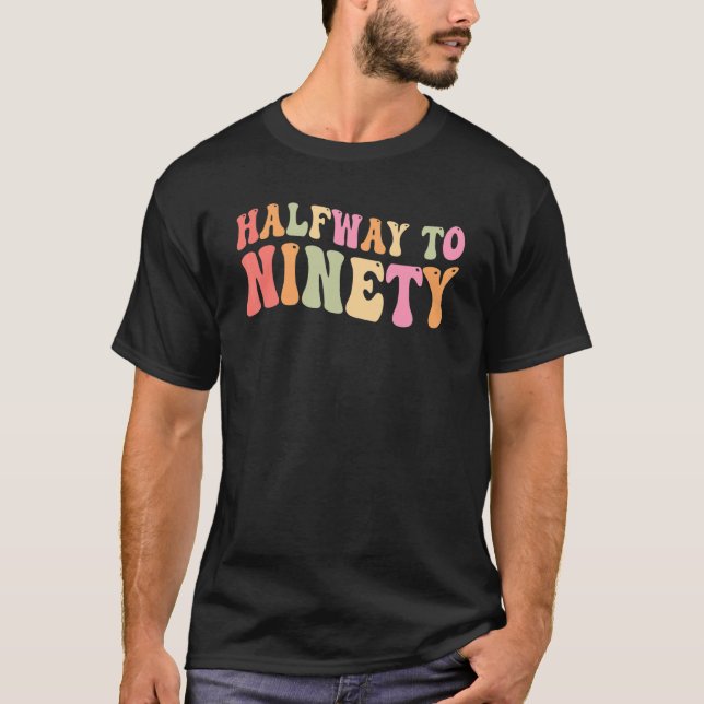 Halfway To 90  45th Birthday 45 Years Old T-Shirt (Front)