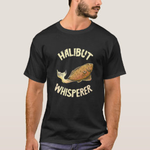 Halibut Whisperer Catch  Fishing Fisherman Halibut T-Shirt