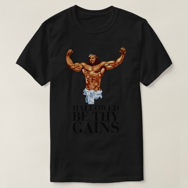 Hallowed be thy gains Swole Jesus Jesus is your ho T-Shirt (Design Front)