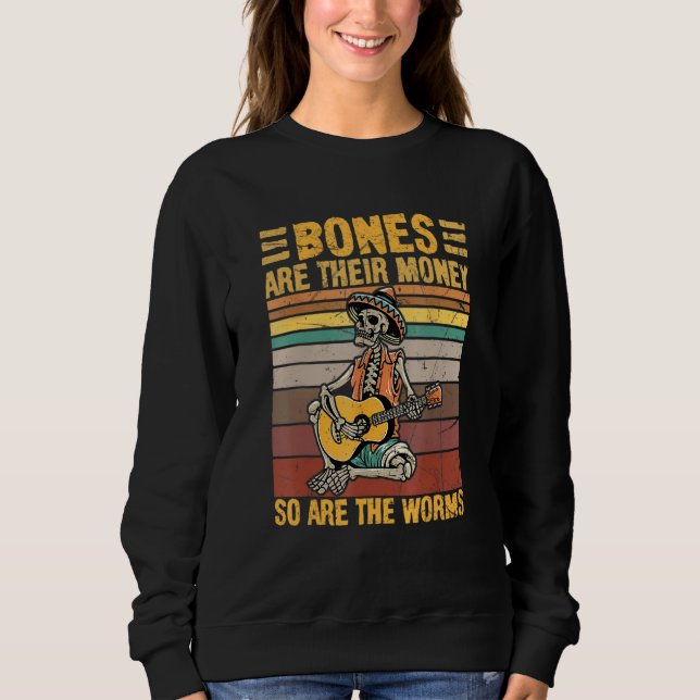 Halloween Bones Are Their Money So Are The Worms S Sweatshirt (Front)