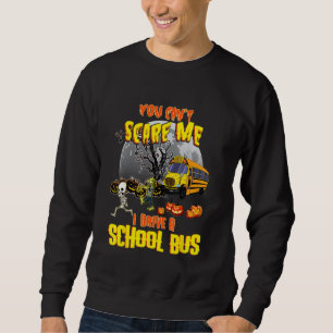 Halloween Can T Scare Me I Drive A School Bus Driv Sweatshirt