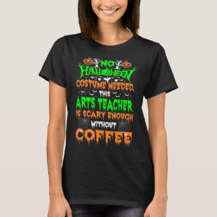 Halloween Costume Arts Teacher Scary Coffee Gift T-Shirt