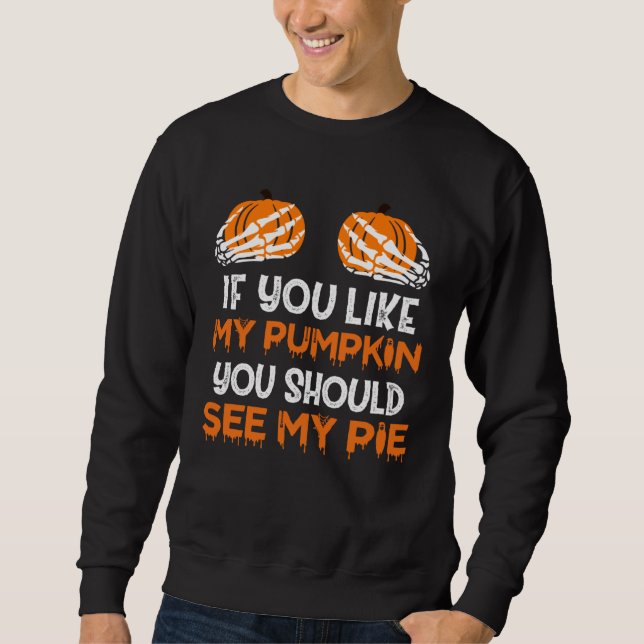 Halloween Costume You Like My Pumpkin You Should S Sweatshirt (Front)